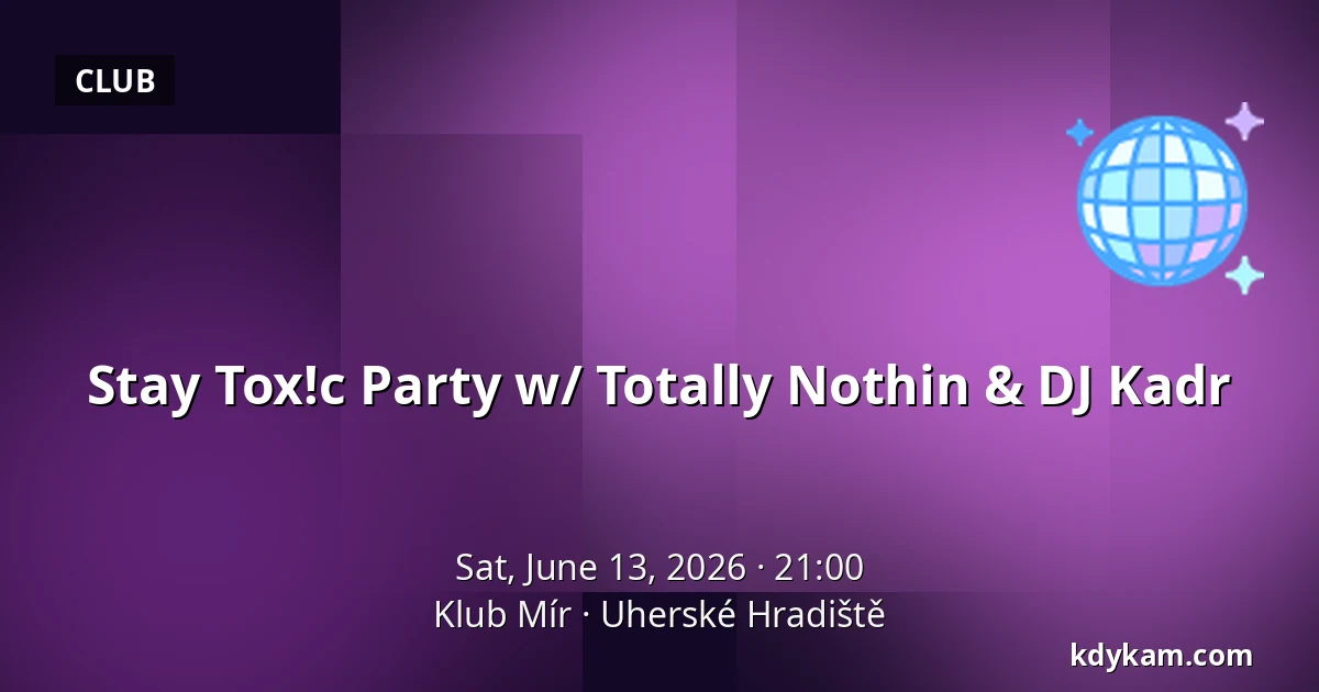 Stay Tox!c Party w/ Totally Nothin & DJ Kadr — Mir Club, Uherské Hradiště