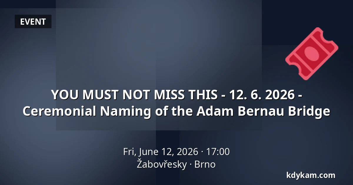 YOU MUST NOT MISS THIS - 12. 6. 2026 - Ceremonial Naming of the Adam Bernau Bridge — Žabovřesky, Brno