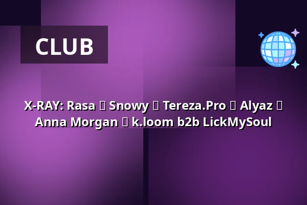 X-RAY: Rasa ☆ Snowy ☆ Tereza.Pro ☆ Alyaz ☆ Anna Morgan ☆ k.loom b2b LickMySoul — Fuchs2, Prague