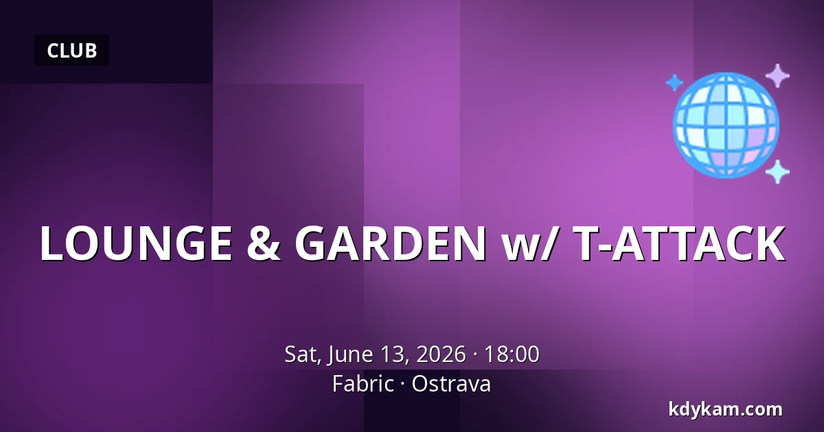 LOUNGE & GARDEN w/ T-ATTACK — Fabric, Ostrava