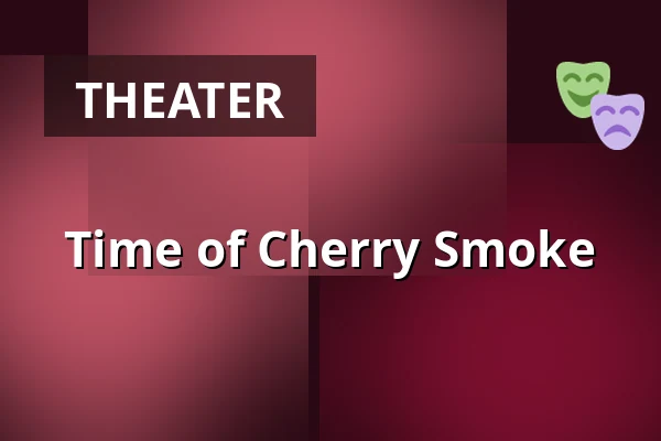 Time of Cherry Smoke — Divadlo K. H. Máchy, Litoměřice