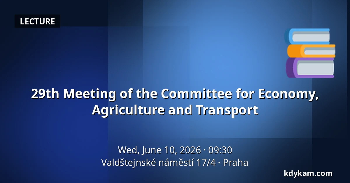 29th Meeting of the Committee for Economy, Agriculture and Transport — Valdštejnské náměstí 17/4, Prague