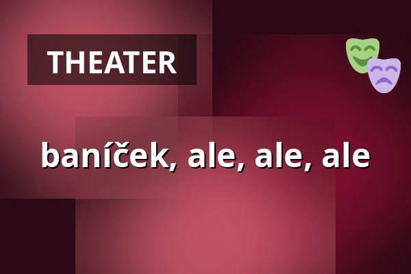 baníček, ale, ale, ale — Divadlo Petra Bezruče, Ostrava