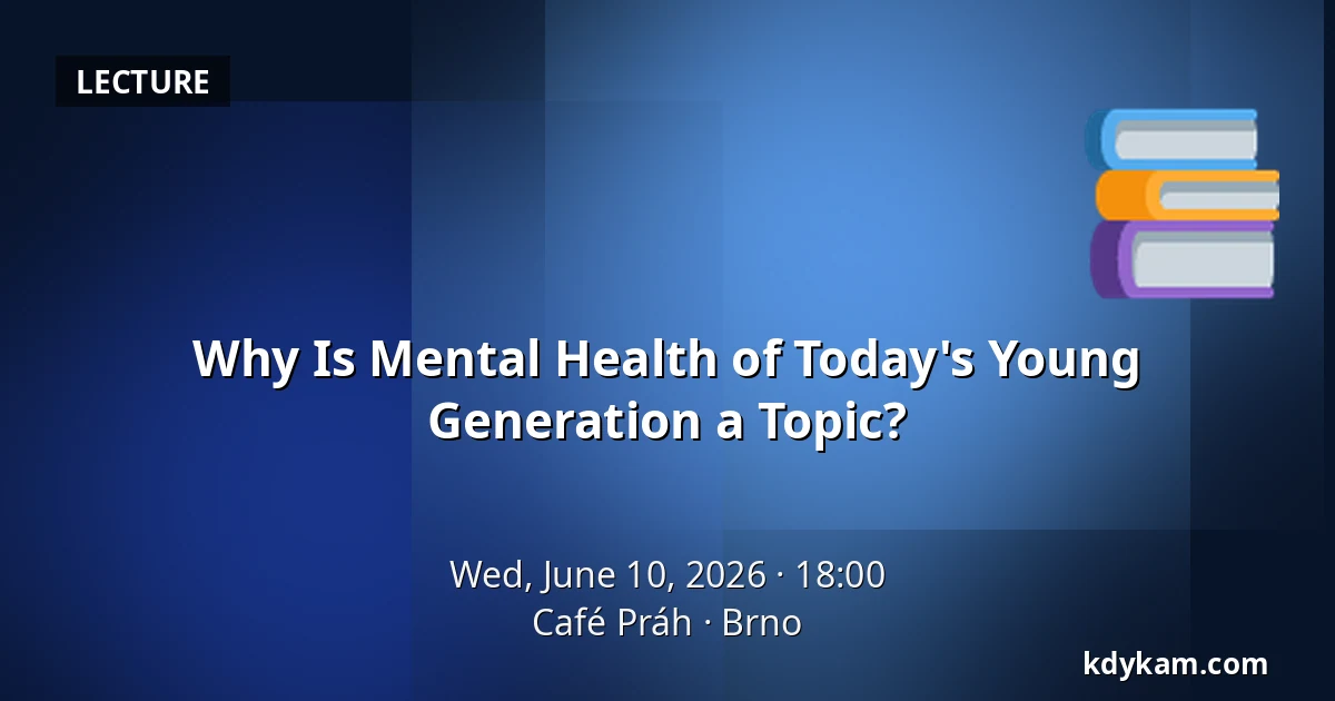Why Is Mental Health of Today's Young Generation a Topic? — Café Práh, Brno