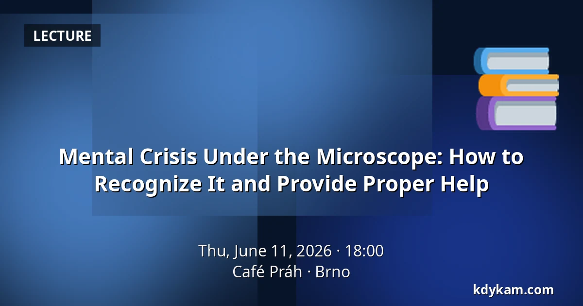 Mental Crisis Under the Microscope: How to Recognize It and Provide Proper Help — Café Práh, Brno