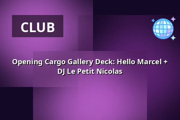 Opening Cargo Gallery Deck: Hello Marcel + DJ Le Petit Nicolas — Lucerna Music Bar, Prague