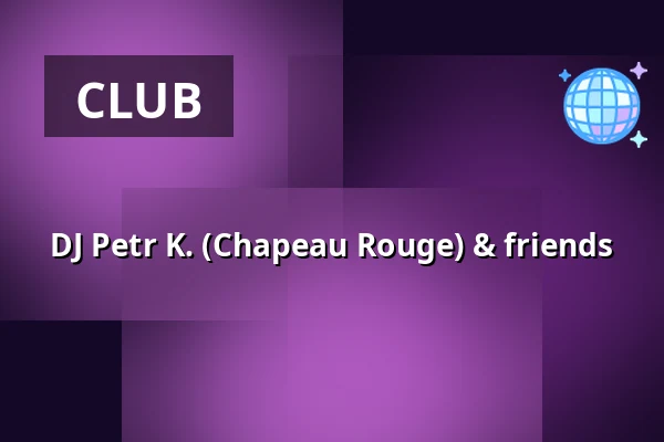 DJ Petr K. (Chapeau Rouge) & friends — Chapeau Rouge, Prague