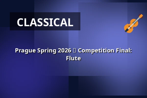 Prague Spring 2026 ⬩ Competition Final: Flute — Rudolfinum, Prague