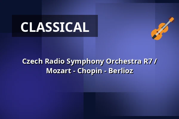 Czech Radio Symphony Orchestra R7 / Mozart - Chopin - Berlioz — Rudolfinum, Prague