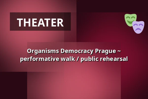 Organisms Democracy Prague ~ performative walk / public rehearsal — Studio Alta, Prague