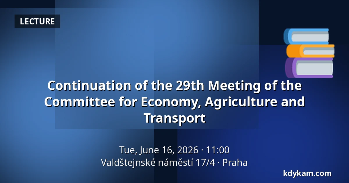 Continuation of the 29th Meeting of the Committee for Economy, Agriculture and Transport — Valdštejnské náměstí 17/4, Prague