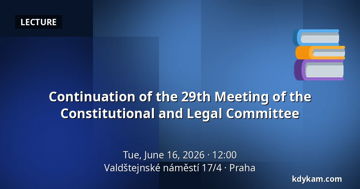 Continuation of the 29th Meeting of the Constitutional and Legal Committee — Valdštejnské náměstí 17/4, Prague