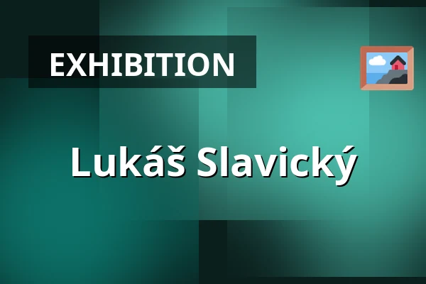 Lukáš Slavický — Dům Gallery, Broumov