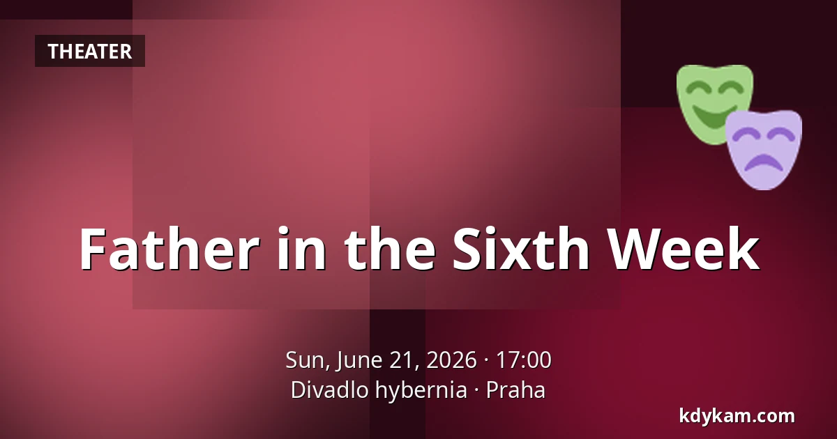 Father in the Sixth Week — Hybernia Theatre, Prague