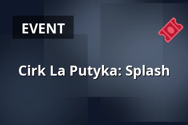 Cirk La Putyka: Splash — Sokolovna, Boskovice