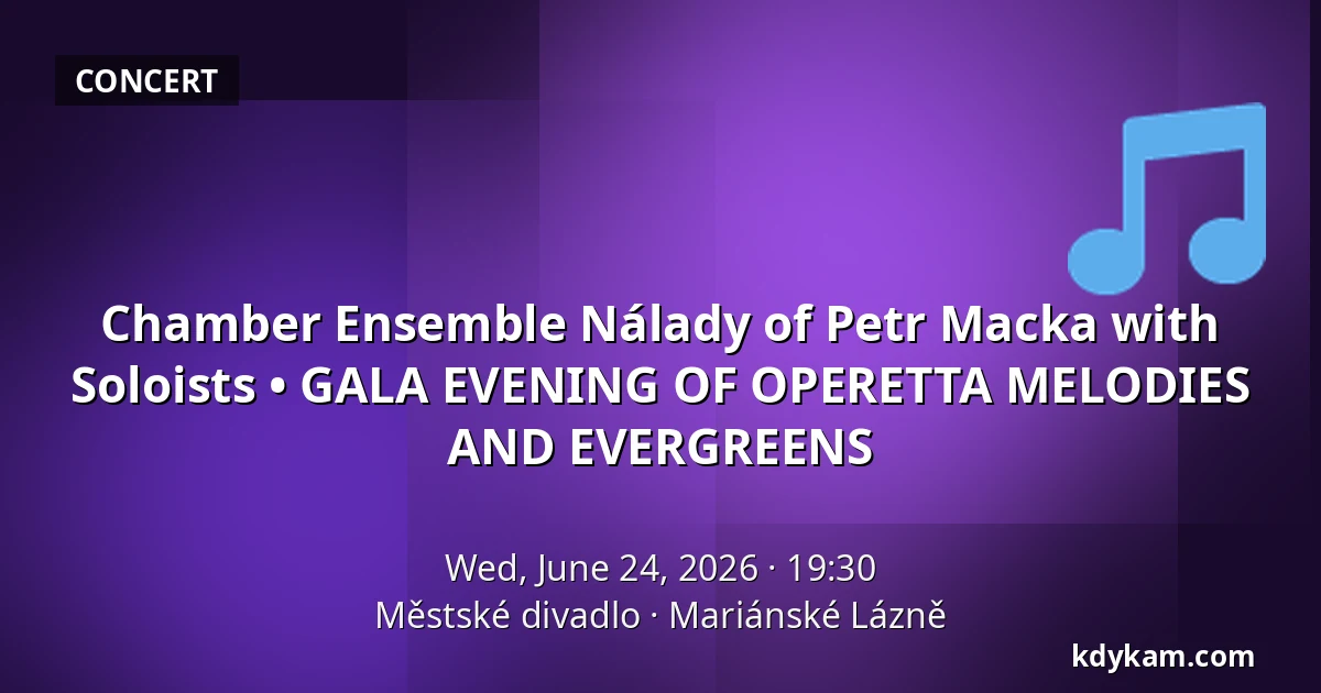 Chamber Ensemble Nálady of Petr Macka with Soloists • GALA EVENING OF OPERETTA MELODIES AND EVERGREENS — Městské divadlo, Mariánské Lázně