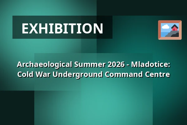 Archaeological Summer 2026 - Mladotice: Cold War Underground Command Centre — Muzeum a galerie severního Plzeňska v Mariánské Týnici, Kralovice