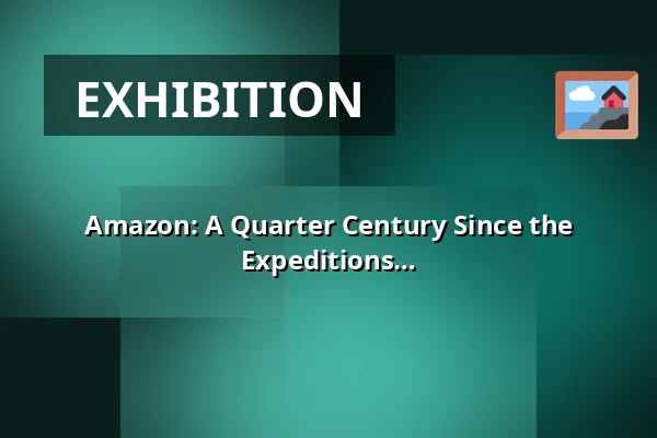 Amazon: A Quarter Century Since the Discovery of Its Sources by Czech Expeditions — Muzeum a galerie severního Plzeňska v Mariánské Týnici, Kralovice