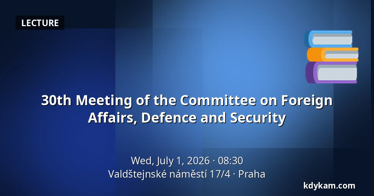 30th Meeting of the Committee on Foreign Affairs, Defence and Security — Valdštejnské náměstí 17/4, Prague