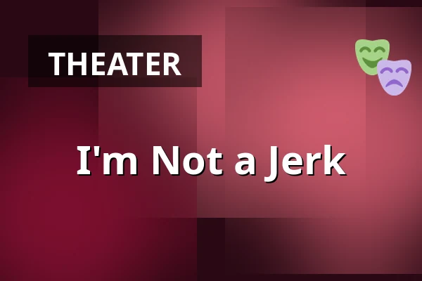 I'm Not a Jerk — Dusíkovo divadlo, Čáslav
