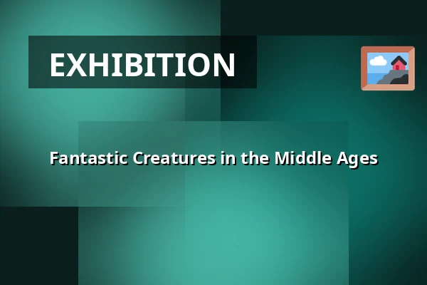 Fantastic Creatures in the Middle Ages — Galerie výtvarného umění v Ostravě, p.o., Ostrava