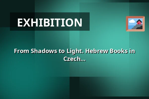 From Shadows to Light. Hebrew Books in the Memory of the National Library of the Czech Republic — Klementinum, Prague
