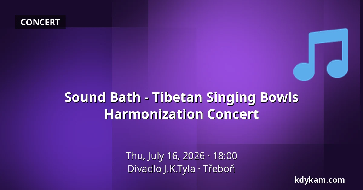 Sound Bath - Tibetan Singing Bowls Harmonization Concert — J.K. Tyla Theatre, Třeboň