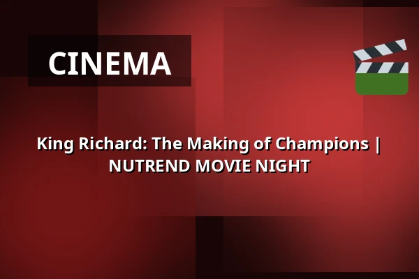 King Richard: The Making of Champions | NUTREND MOVIE NIGHT — Letní kino Olomouc, Olomouc