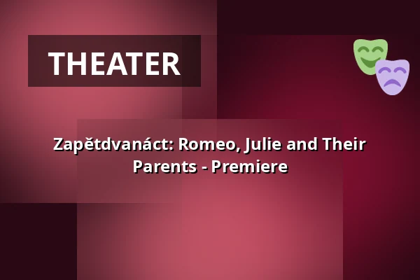 Zapětdvanáct: Romeo, Julie and Their Parents - Premiere — Vzlet, Prague