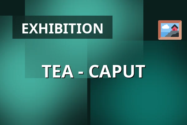 TEA - CAPUT — Josefa Jambora Gallery, Tišnov