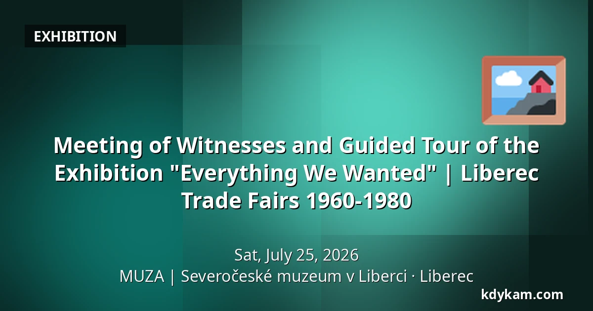 Meeting of Witnesses and Guided Tour of the Exhibition "Everything We Wanted" | Liberec Trade Fairs 1960-1980 — MUZA | North Bohemian Museum in Liberec, Liberec