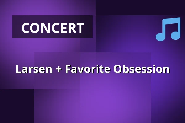 Larsen + Favorite Obsession — MeetFactory, Prague