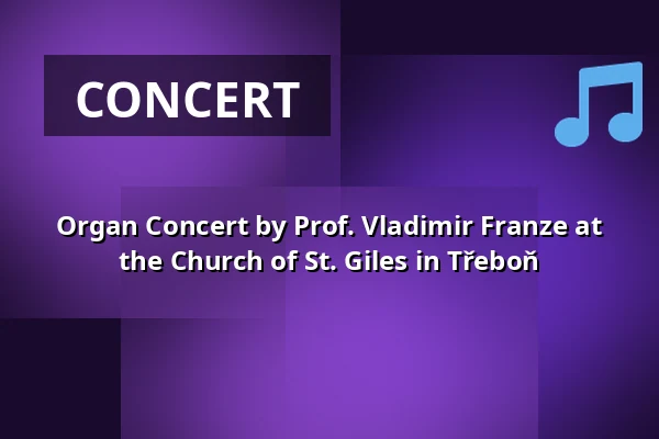 Organ Concert by Prof. Vladimir Franze at the Church of St. Giles in Třeboň — J.K. Tyla Theatre, Třeboň