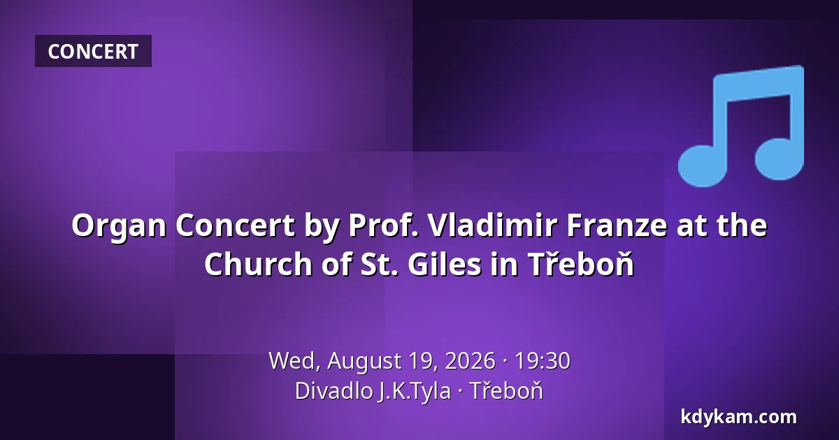 Organ Concert by Prof. Vladimir Franze at the Church of St. Giles in Třeboň — J.K. Tyla Theatre, Třeboň
