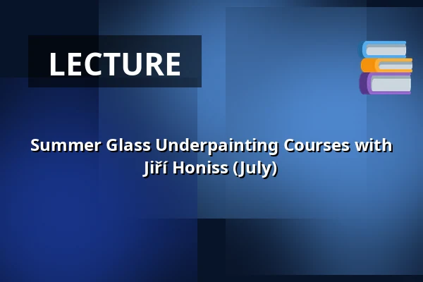 Summer Glass Underpainting Courses with Jiří Honiss (July) — Muzeum Dr. Bohuslava Horáka v Rokycanech, Rokycany