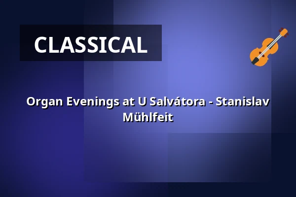 Organ Evenings at U Salvátora - Stanislav Mühlfeit — Kostel U Salvátora, Prague