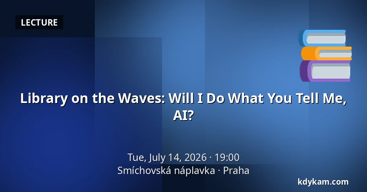 Library on the Waves: Will I Do What You Tell Me, AI? — Smíchovská náplavka, Prague