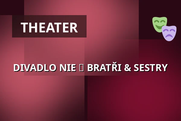 DIVADLO NIE ► BRATŘI & SESTRY — Palác Akropolis, Prague
