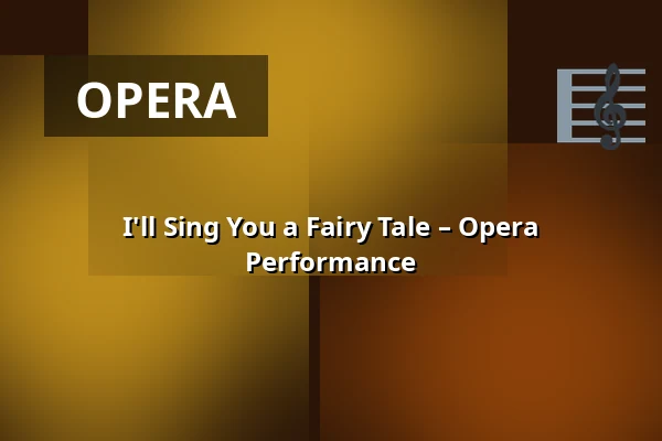 I'll Sing You a Fairy Tale – Opera Performance — Koncertní sál Fakulty umění OU, Ostrava