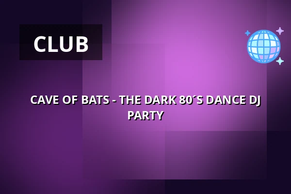 CAVE OF BATS - THE DARK 80´S DANCE DJ PARTY — Klub 007 Strahov, Prague