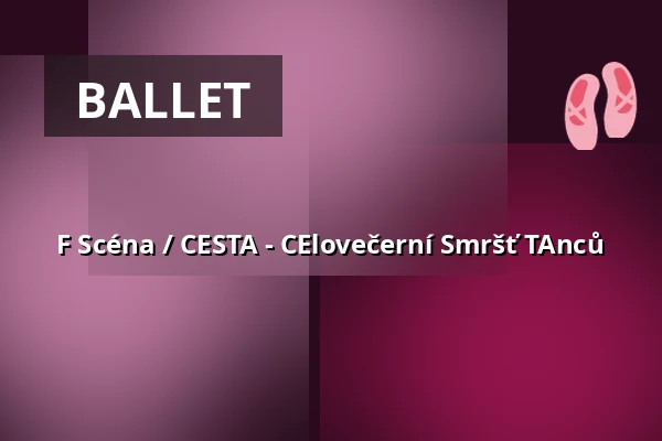 F Scéna / CESTA - CElovečerní Smršť TAnců — Městské divadlo Brno, Brno