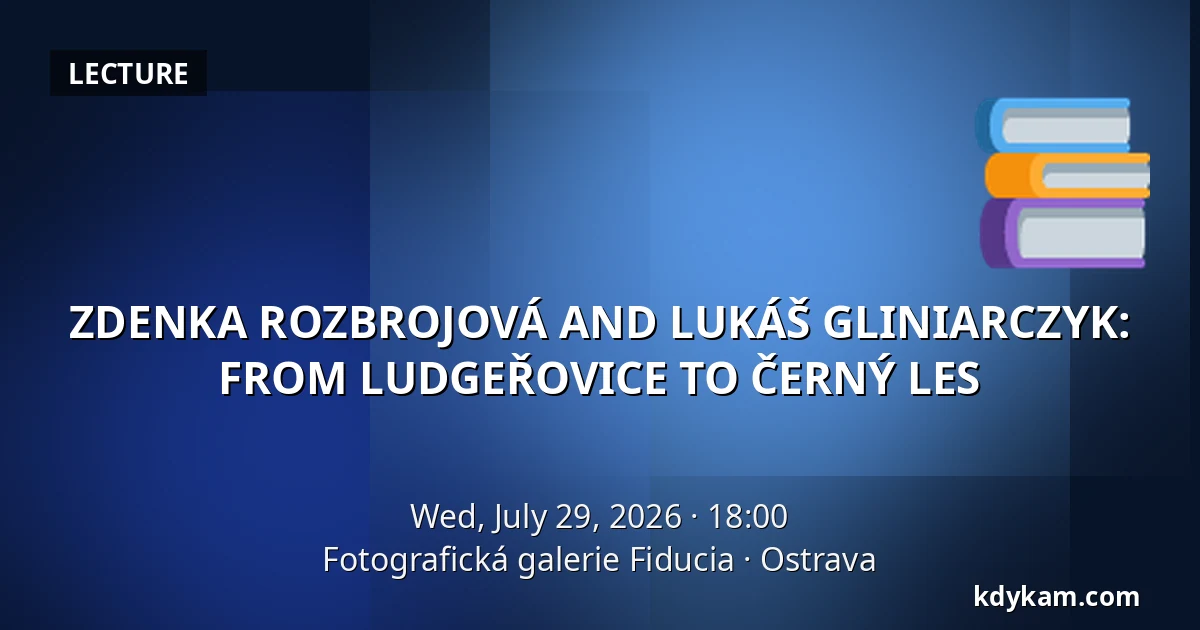 ZDENKA ROZBROJOVÁ AND LUKÁŠ GLINIARCZYK: FROM LUDGEŘOVICE TO ČERNÝ LES — Fiducia Photography Gallery, Ostrava