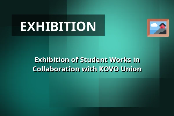 Exhibition of Student Works in Collaboration with KOVO Union — Lidická sbírka umění, Lidice