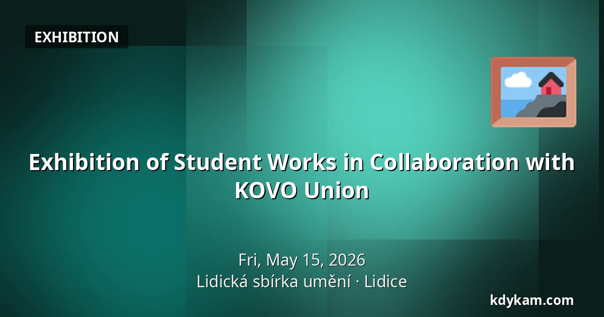 Exhibition of Student Works in Collaboration with KOVO Union — Lidická sbírka umění, Lidice