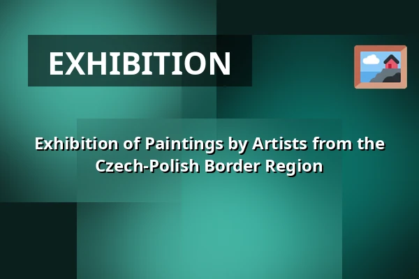 Exhibition of Paintings by Artists from the Czech-Polish Border Region — IC Broumovska, Broumov