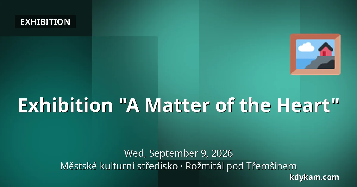 Exhibition "A Matter of the Heart" — Městské kulturní středisko, Rožmitál pod Třemšínem