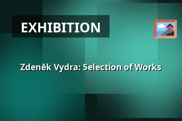 Zdeněk Vydra: Selection of Works — Holandský dům Gallery, Beroun