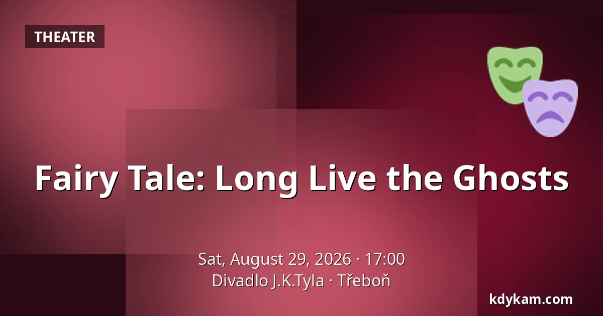 Fairy Tale: Long Live the Ghosts — J.K. Tyla Theatre, Třeboň