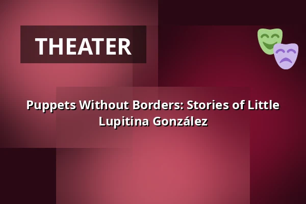 Puppets Without Borders: Stories of Little Lupitina González — Vzlet, Prague