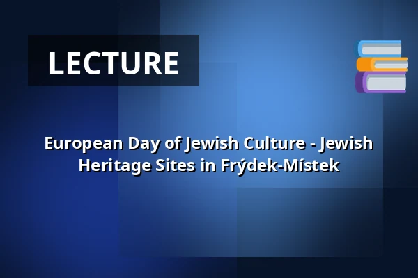 European Day of Jewish Culture - Jewish Heritage Sites in Frýdek-Místek — Muzeum Beskyd Frýdek-Místek, příspěvková organizace, Frýdek-Místek